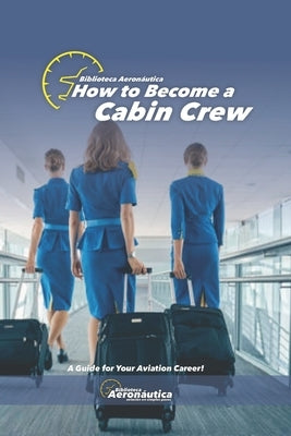 How to become a Cabin Crew. The flight attendant book: Cabin crew handbook by Conforti, Facundo