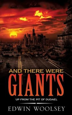 And There Were Giants: Up from the Pit of Dudael by Woolsey, Edwin