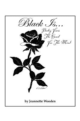 Black Is...: Poetry from the Heart for the Mind by Wooden, Jeannette