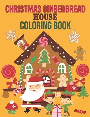 Christmas Gingerbread House Coloring Book: coloring book perfect gift idea for Christmas gingerbread house lover men, women, girls, boys, kids, family by House, Sadiya Publishing