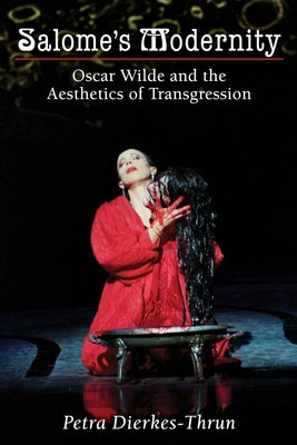 Salome's Modernity: Oscar Wilde and the Aesthetics of Transgression by Dierkes-Thrun, Petra