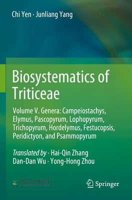 Biosystematics of Triticeae: Volume V. Genera: Campeiostachys, Elymus, Pascopyrum, Lophopyrum, Trichopyrum, Hordelymus, Festucopsis, Peridictyon, a by Yen, Chi