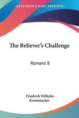 The Believer's Challenge: Romans 8:34, Who Is He That Condemneth? (1837) by Krummacher, Friedrich Wilhelm