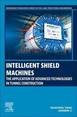 Intelligent Shield Machines: The Application of Advanced Technologies in Tunnel Construction by Yang, Huayong