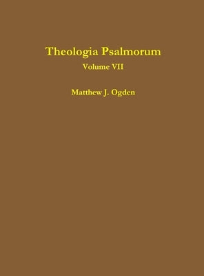 Theologia Psalmorum (Volume VII) by Ogden, Matthew