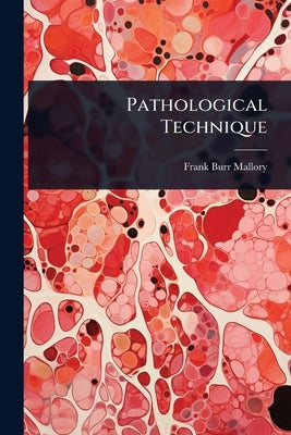 Pathological Technique by Mallory, Frank Burr
