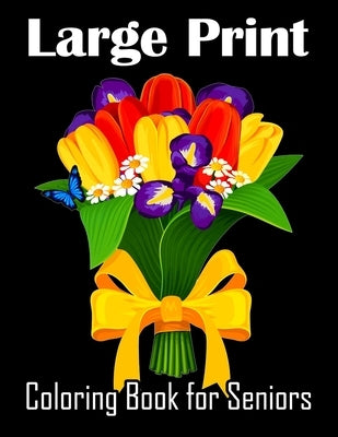 Large Print Coloring Book for Seniors: 30 Relaxing Designs for Stress Relief and Easy-to-Color Images of Nature, Flowers, and More! by Publishing, Bee