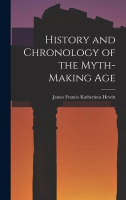 History and Chronology of the Myth-Making Age by Hewitt, James Francis Katherinus