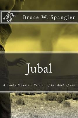 Jubal: A Smoky Mountain Version of the Book of Job by Spangler, Bruce W.