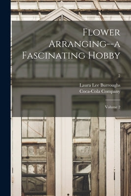 Flower Arranging--a Fascinating Hobby: Volume 2; 2 by Burroughs, Laura Lee