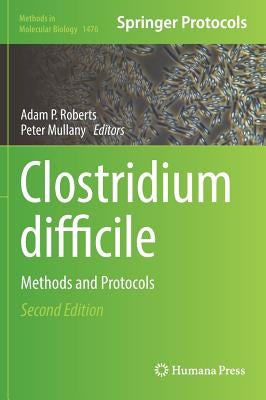 Clostridium Difficile: Methods and Protocols by Roberts, Adam P.