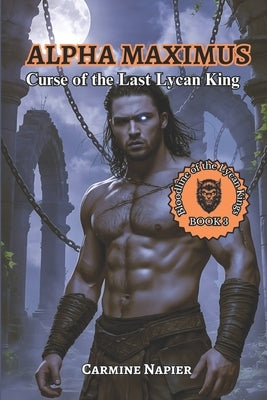 Alpha Maximus Curse of the Last Lycan King: A Forbidden Shifter Romance of War, Fate, and Unbreakable Bonds by Napier, Carmine