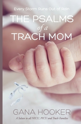 The Psalms of a Trach Mom: Salute to all NICU, PICU and Trach Families by Hooker, Gana