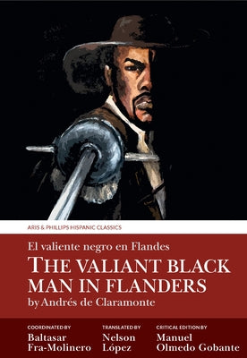 The Valiant Black Man in Flanders / El Valiente Negro En Flandes: By Andrés de Claramonte by Fra-Molinero, Baltasar
