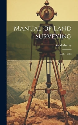 Manual of Land Surveying: With Tables by Murray, David