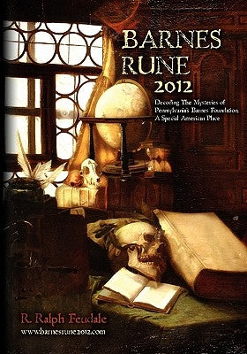 Barnes Rune 2012: (Decoding The Mysteries of Pennsylvania's Barnes Foundation, A Special American Place) by Feudale, R. Ralph