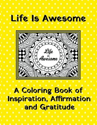 Life Is Awesome A Coloring Book of Inspiration, Affirmation and Gratitude by Curly Pug Tails Press