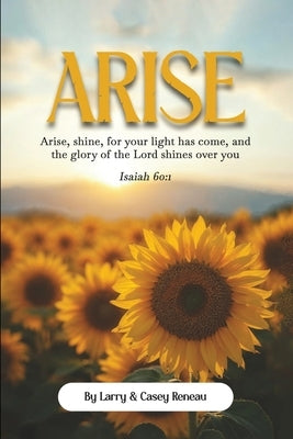 Arise: Arise, shine, for your light has come, and the glory of the Lord shines over you by Reneau, Larry