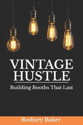 Vintage Hustle: Building Booths That Last by Baker, Rodney