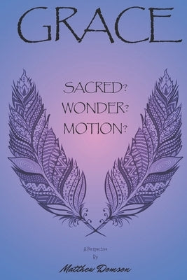 GRACE Sacred, Wonder, Motion by Domson, Matthew