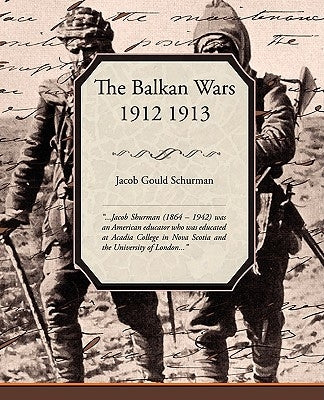 The Balkan Wars 1912 1913 by Schurman, Jacob Gould