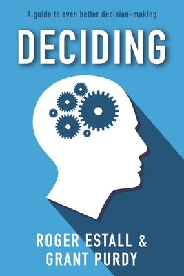 Deciding: A guide to even better decision making by Estall, Roger