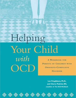 Helping Your Child with Ocd: A Workbook for Parents of Children with Obsessive-Compulsive Disorder by Fitzgibbons, Lee