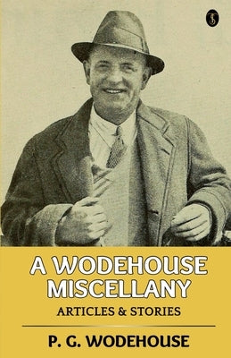 A Wodehouse Miscellany: Articles & Stories by Wodehouse, P. G.
