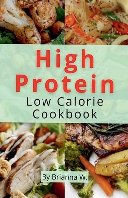 High Protein Low Calorie Cookbook by W, Brianna