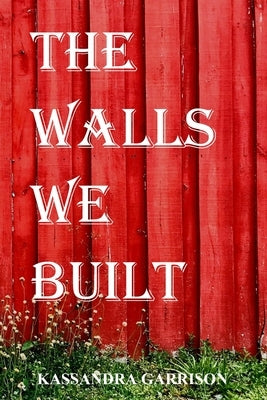The Walls We Built by Garrison, Kassandra