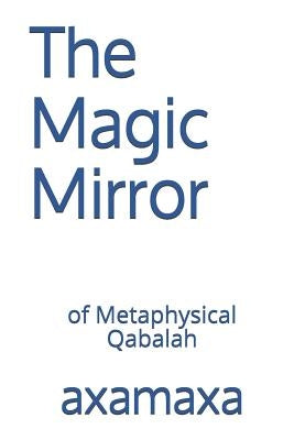 The Magic Mirror: Of Metaphysical Qabalah by Axamaxa