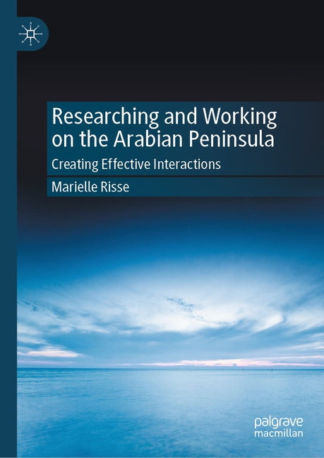 Researching and Working on the Arabian Peninsula: Creating Effective Interactions by Risse, Marielle