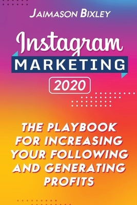 Instagram Marketing 2020: The Playbook for Increasing Your Following and Generating Profits by Bixley, Jaimason