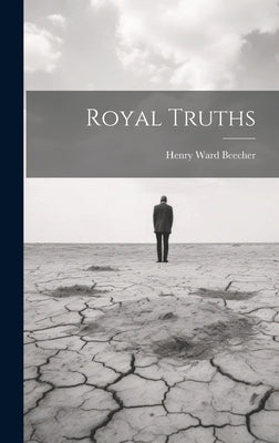 Royal Truths by Beecher, Henry Ward