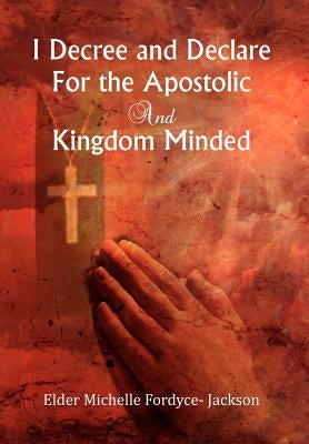 I Decree and Declare For the Apostolic and Kingdom Minded by Jackson, Elder Michelle Fordyce-