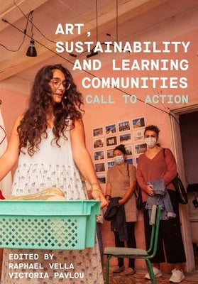 Art, Sustainability and Learning Communities: Call to Action by Vella, Raphael