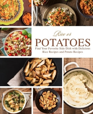 Rice or Potatoes: Find Your Favorite Side Dish with Delicious Rice Recipes and Potato Recipes by Press, Booksumo