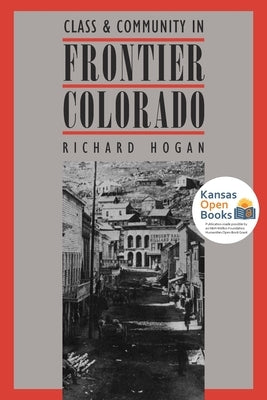 Class and Community in Frontier Colorado by Hogan, Richard