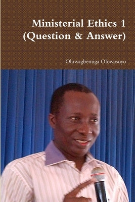 Ministerial Ethics 1 (Question & Answer) by Olowosoyo, Oluwagbemiga