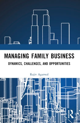 Managing Family Business: Dynamics, Challenges, and Opportunities by Agarwal, Rajiv