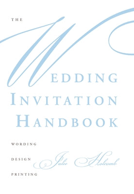 The Wedding Invitation Handbook: Wording, Design, Printing by Holcomb, Julie