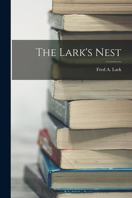 The Lark's Nest by Lark, Fred A.