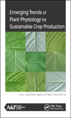 Emerging Trends of Plant Physiology for Sustainable Crop Production by Abbas, Phd