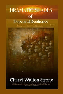 Dramatic Shades of Hope and Resilience: Healing from Slavery and Exclusion by Walton Strong, Cheryl