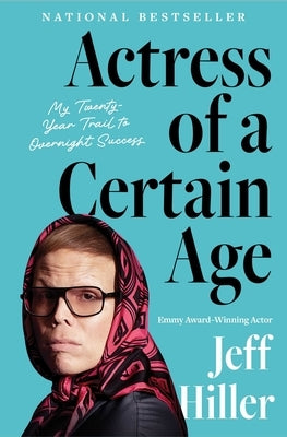 Actress of a Certain Age: My Twenty-Year Trail to Overnight Success by Hiller, Jeff