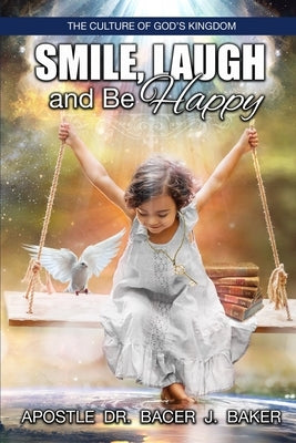 Smile, Laugh, and Be Happy: The Culture of God's Kingdom Is The King's Will For You by Lee, Lonzine