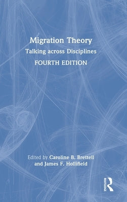 Migration Theory: Talking across Disciplines by Brettell, Caroline B.