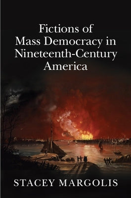 Fictions of Mass Democracy in Nineteenth-Century America by Margolis, Stacey
