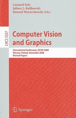 Computer Vision and Graphics: International Conference, ICCVG 2008, Warsaw, Poland, November 10-12, 2008 Revised Papers by Bolc, Leonard