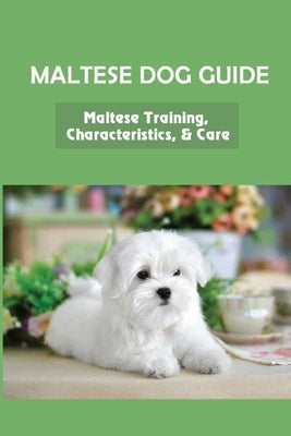 Maltese Dog Guide: Maltese Training, Characteristics, & Care: Alpha Dog For Maltese Dog by Rinaldo, Carlotta